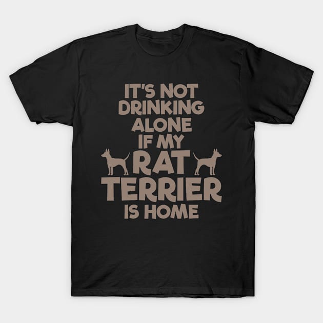 It's Not Drinking Alone, Rat Terrier is Home T-Shirt by MzBink